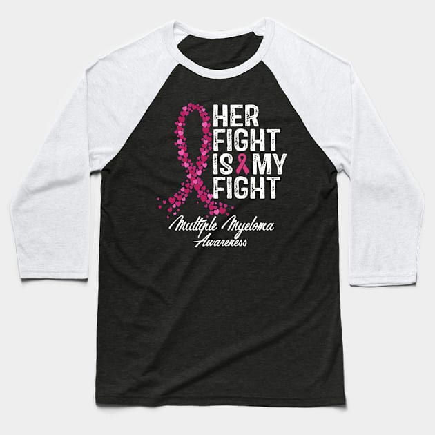 Multiple Myeloma Awareness Her Fight Is My Fight Baseball T-Shirt by RW